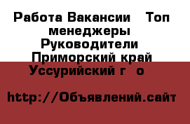 Работа Вакансии - Топ-менеджеры, Руководители. Приморский край,Уссурийский г. о. 